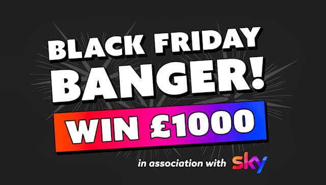 Black Friday Banger! £1000 prize draw